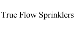 TRUE FLOW SPRINKLERS trademark