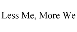 LESS ME, MORE WE trademark