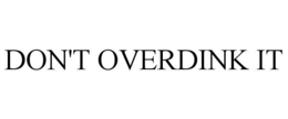 DON'T OVERDINK IT trademark
