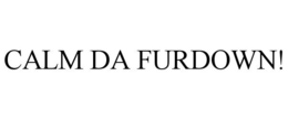 CALM DA FURDOWN! trademark