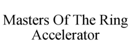 MASTERS OF THE RING ACCELERATOR trademark