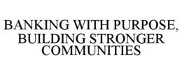 BANKING WITH PURPOSE, BUILDING STRONGER COMMUNITIES trademark