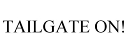 TAILGATE ON! trademark