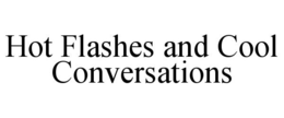 HOT FLASHES AND COOL CONVERSATIONS trademark