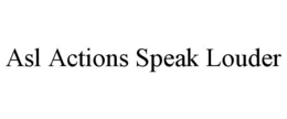ASL ACTIONS SPEAK LOUDER trademark