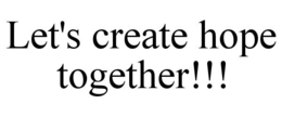 LET'S CREATE HOPE TOGETHER!!! trademark