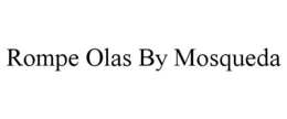 ROMPE OLAS BY MOSQUEDA trademark