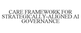 CARE FRAMEWORK FOR STRATEGICALLY-ALIGNED AI GOVERNANCE trademark