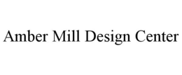 AMBER MILL DESIGN CENTER trademark