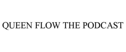 QUEEN FLOW THE PODCAST trademark