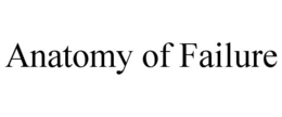 ANATOMY OF FAILURE trademark