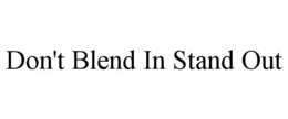DON'T BLEND IN STAND OUT trademark