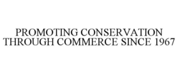 PROMOTING CONSERVATION THROUGH COMMERCE SINCE 1967 trademark