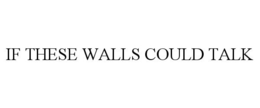IF THESE WALLS COULD TALK trademark