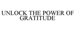 UNLOCK THE POWER OF GRATITUDE trademark