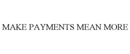 MAKE PAYMENTS MEAN MORE trademark