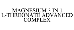 MAGNESIUM 3 IN 1 L-THREONATE ADVANCED COMPLEX trademark