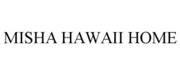 MISHA HAWAII HOME trademark