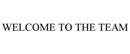 WELCOME TO THE TEAM trademark