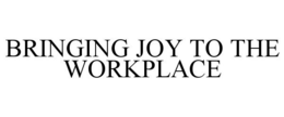 BRINGING JOY TO THE WORKPLACE trademark