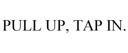 PULL UP, TAP IN. trademark