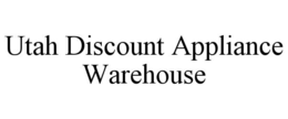 UTAH DISCOUNT APPLIANCE WAREHOUSE trademark