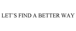 LET'S FIND A BETTER WAY trademark