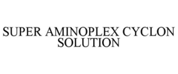 SUPER AMINOPLEX CYCLON SOLUTION trademark