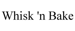 WHISK 'N BAKE trademark