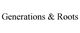 GENERATIONS & ROOTS trademark