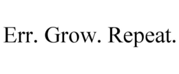 ERR. GROW. REPEAT. trademark