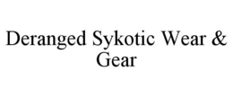DERANGED SYKOTIC WEAR & GEAR trademark