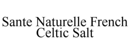SANTE NATURELLE FRENCH CELTIC SALT trademark