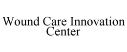 WOUND CARE INNOVATION CENTER trademark