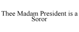THEE MADAM PRESIDENT IS A SOROR trademark