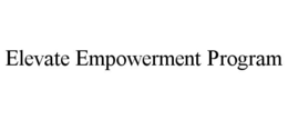 ELEVATE EMPOWERMENT PROGRAM trademark