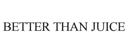 BETTER THAN JUICE trademark