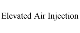 ELEVATED AIR INJECTION trademark