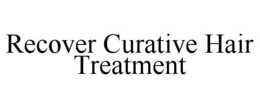RECOVER CURATIVE HAIR TREATMENT trademark