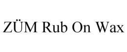 ZÜM RUB ON WAX trademark