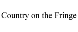 COUNTRY ON THE FRINGE trademark