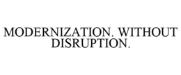 MODERNIZATION. WITHOUT DISRUPTION. trademark
