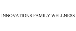 INNOVATIONS FAMILY WELLNESS trademark