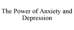 THE POWER OF ANXIETY AND DEPRESSION trademark