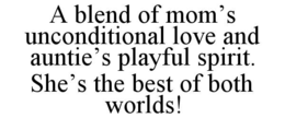 A BLEND OF MOM’S UNCONDITIONAL LOVE AND AUNTIE’S PLAYFUL SPIRIT. SHE’S THE BEST OF BOTH WORLDS! trademark