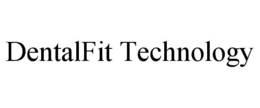 DENTALFIT TECHNOLOGY trademark