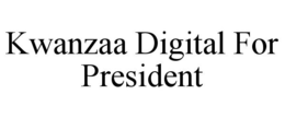 KWANZAA DIGITAL FOR PRESIDENT trademark