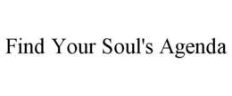FIND YOUR SOUL'S AGENDA trademark