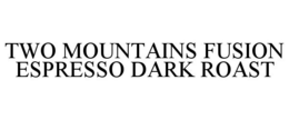 TWO MOUNTAINS FUSION ESPRESSO DARK ROAST trademark
