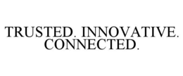 TRUSTED. INNOVATIVE. CONNECTED. trademark